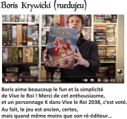Boris Krywicki (ruedujeu)   Boris aime beaucoup le fun et la simplicité de Vive le Roi ! Merci de cet enthousiasme, et un personnage K dans Vive le Roi 2038, c’est voté. Au fait, le jeu est ancien, certes, mais quand même moins que son ré-éditeur…