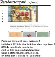  Paradoxe temporel, oui… mais non ! Le Reboot 2025 de Vive le Roi est dans le présent !80% de note finale pour le jeu  c’est un très bon résultat d’élection ! Quasi dictatorial, d’accord, mais là, on aime bien :) Vive le Roi Benjamin !   Paradoxetemporel (15/02/25)