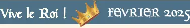 FEVRIER 2025 Vive le Roi ! Vive le Roi !